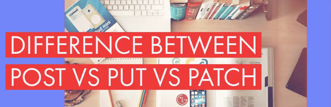 Difference Between POST Vs PUT Vs PATCH Programmerspub